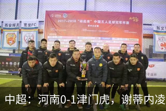 中超：河南0-1津门虎，谢蒂内凌空斩，马亚伤退