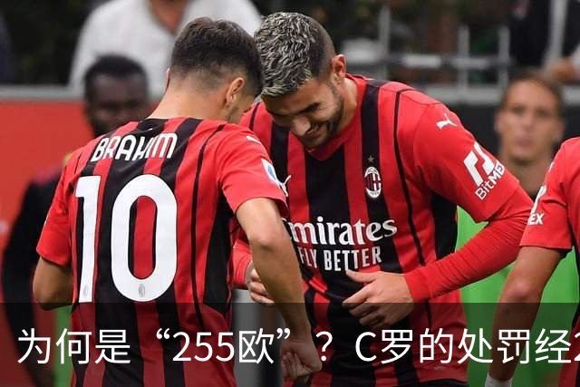 为何是“255欧”？C罗的处罚经2次减半，葡足协已按上限进行处罚