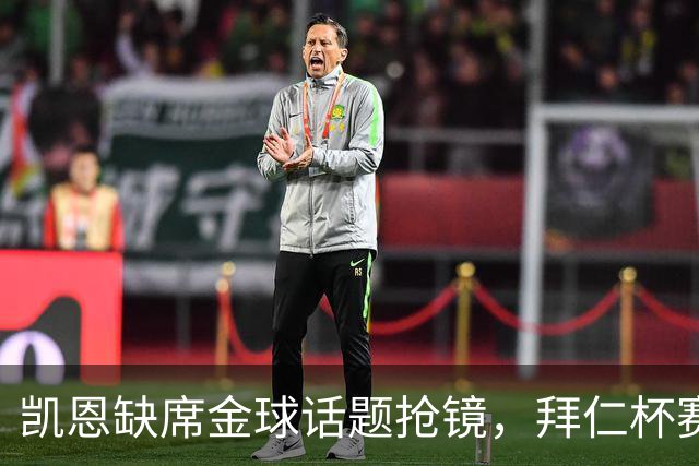 凯恩缺席金球话题抢镜，拜仁杯赛首发诺伊尔领衔