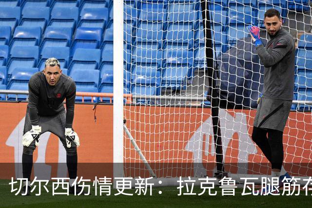 切尔西伤情更新：拉克鲁瓦腿筋存疑，多人缺阵