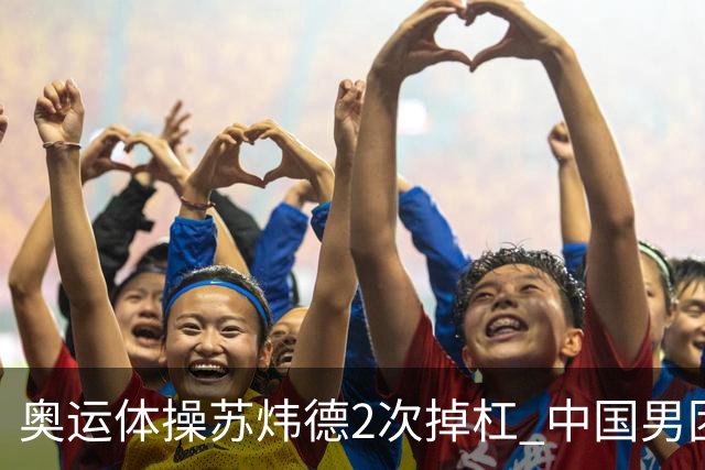 奥运体操苏炜德2次掉杠 中国男团遭日本逆转摘银