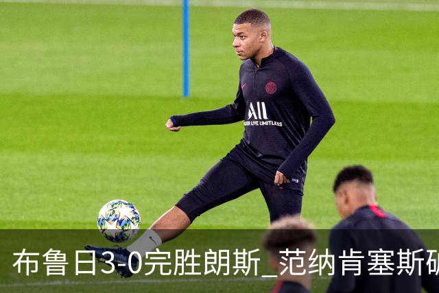 布鲁日3-0完胜朗斯 范纳肯塞斯破门博尔赫斯建功