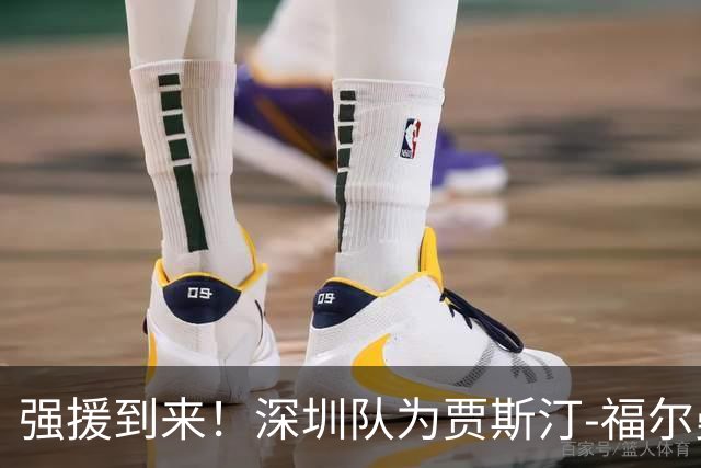 强援到来！深圳队为贾斯汀-福尔曼完成注册