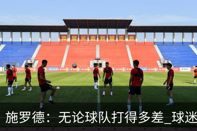 施罗德：无论球队打得多差 球迷都不该嘘自己的主队