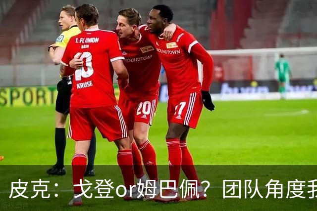 皮克：戈登or姆巴佩？团队角度我选戈登；预测巴萨4-1皇马