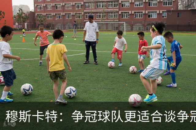 穆斯卡特：争冠球队更适合谈争冠，我更愿意谈我们自己