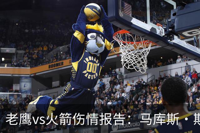老鹰vs火箭伤情报告：马库斯·斯玛特能否出战复赛？