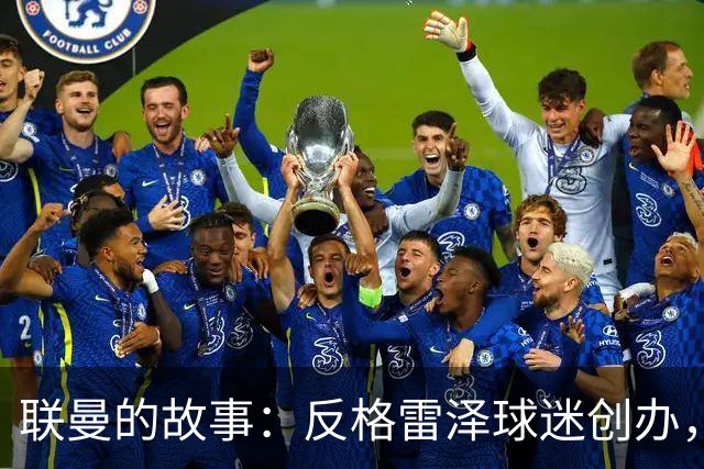 联曼的故事：反格雷泽球迷创办，坚持21年