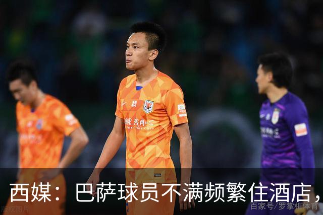 西媒：巴萨球员不满频繁住酒店，希望有更多时间陪家人