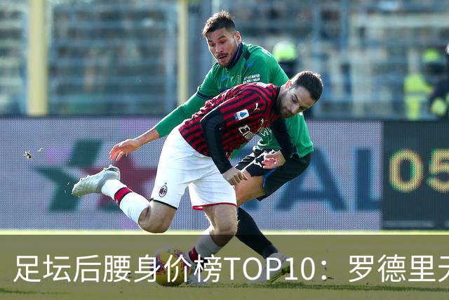 足坛后腰身价榜TOP10：罗德里无缘前十，英超7人上榜
