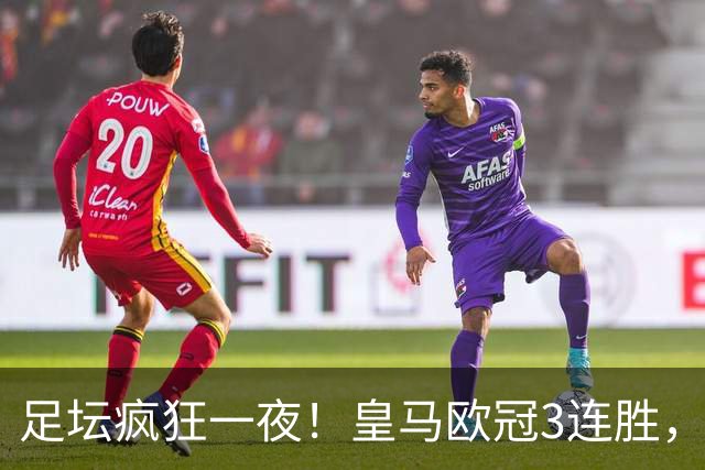 足坛疯狂一夜！皇马欧冠3连胜，国米绝杀，阿森纳艰难战平，曼联耻辱惨败
