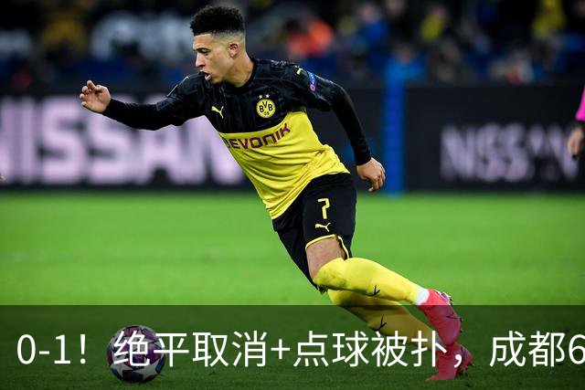 0-1！绝平取消+点球被扑，成都6次无缘提前夺冠，大连仍有望夺冠